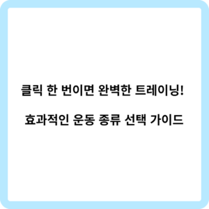 클릭 한 번이면 완벽한 트레이닝! 효과적인 운동 종류 선택 가이드