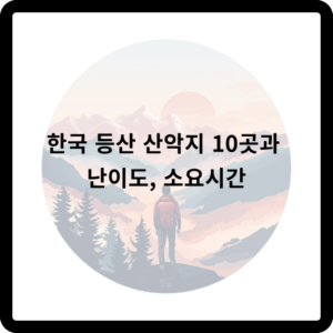 한국 등산 산악지 10곳과 난이도, 소요시간