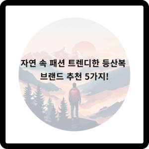 자연 속 패션 트렌디한 등산복 브랜드 추천 5가지!